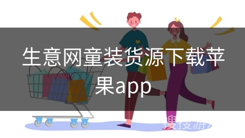 生意网童装货源下载苹果app