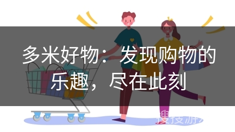 多米好物：发现购物的乐趣，尽在此刻