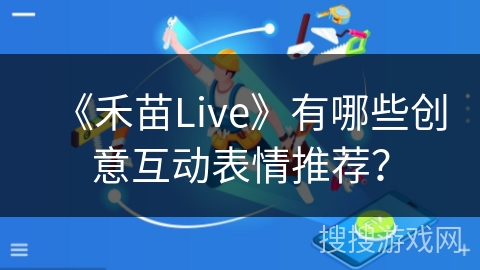 《禾苗Live》有哪些创意互动表情推荐？