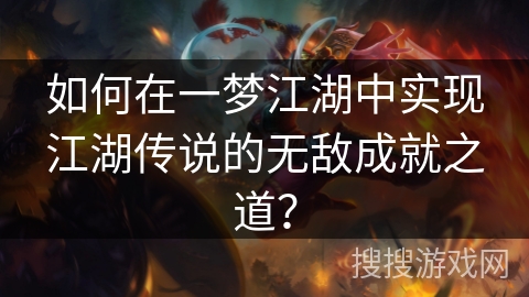 如何在一梦江湖中实现江湖传说的无敌成就之道？