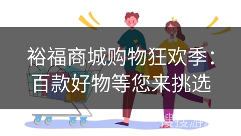 裕福商城购物狂欢季：百款好物等您来挑选