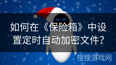 如何在《保险箱》中设置定时自动加密文件？
