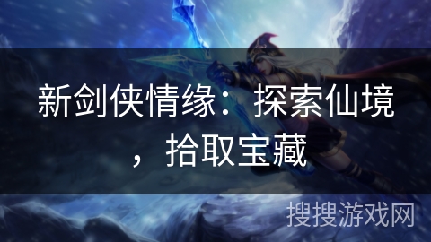 新剑侠情缘：探索仙境，拾取宝藏