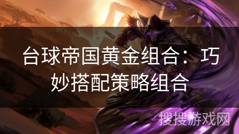 台球帝国黄金组合：巧妙搭配策略组合