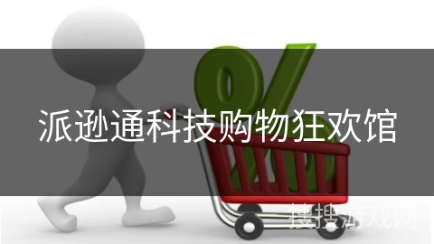 派逊通科技购物狂欢馆