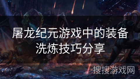 屠龙纪元游戏中的装备洗炼技巧分享