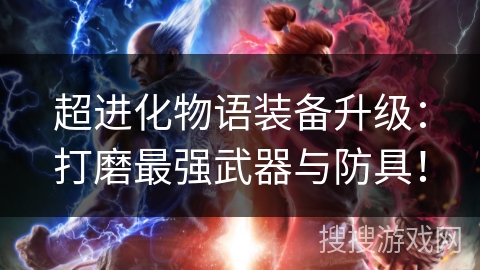 超进化物语装备升级：打磨最强武器与防具！
