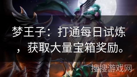 梦王子：打通每日试炼，获取大量宝箱奖励。