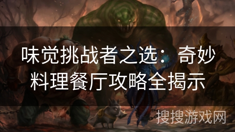 味觉挑战者之选：奇妙料理餐厅攻略全揭示