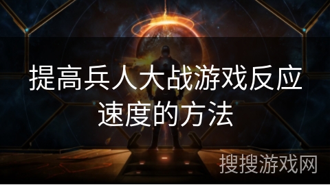 提高兵人大战游戏反应速度的方法