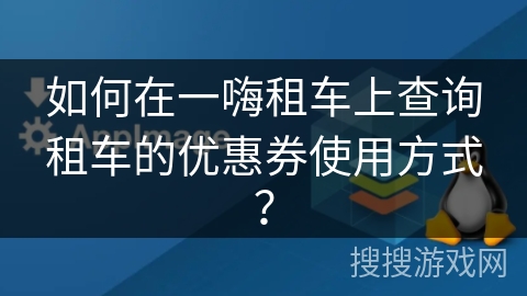 如何在一嗨租车上查询租车的优惠券使用方式？