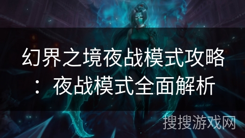 幻界之境夜战模式攻略：夜战模式全面解析
