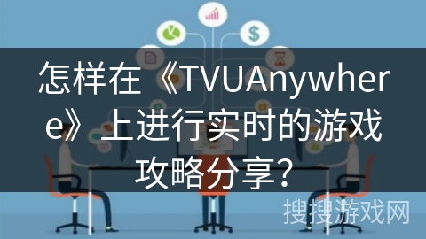 怎样在《TVUAnywhere》上进行实时的游戏攻略分享？