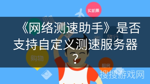 《网络测速助手》是否支持自定义测速服务器？