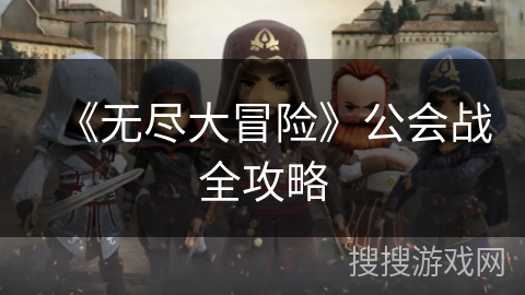 《无尽大冒险》公会战全攻略