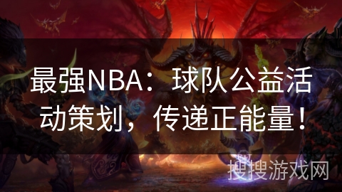 最强NBA：球队公益活动策划，传递正能量！