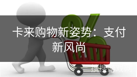 卡来购物新姿势：支付新风尚