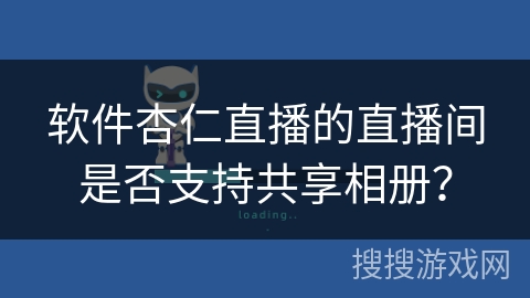 软件杏仁直播的直播间是否支持共享相册？