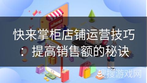 快来掌柜店铺运营技巧：提高销售额的秘诀
