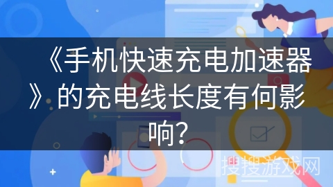 《手机快速充电加速器》的充电线长度有何影响？