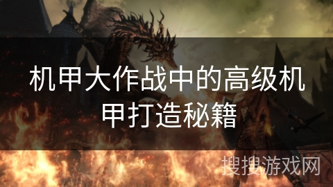 机甲大作战中的高级机甲打造秘籍