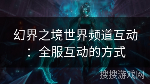 幻界之境世界频道互动：全服互动的方式