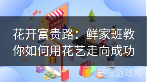 花开富贵路：鲜家班教你如何用花艺走向成功