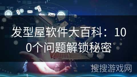 发型屋软件大百科：100个问题解锁秘密