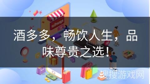 酒多多，畅饮人生，品味尊贵之选！