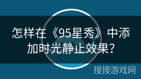怎样在《95星秀》中添加时光静止效果？