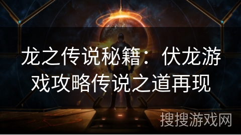 龙之传说秘籍：伏龙游戏攻略传说之道再现