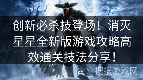 创新必杀技登场！消灭星星全新版游戏攻略高效通关技法分享！