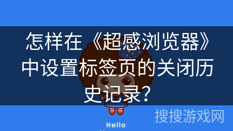 怎样在《超感浏览器》中设置标签页的关闭历史记录？
