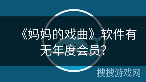 《妈妈的戏曲》软件有无年度会员？