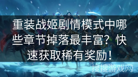 重装战姬剧情模式中哪些章节掉落最丰富？快速获取稀有奖励！