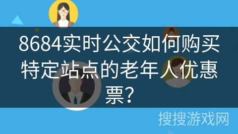 8684实时公交如何购买特定站点的老年人优惠票？