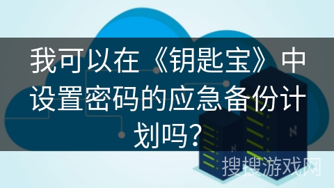 我可以在《钥匙宝》中设置密码的应急备份计划吗？