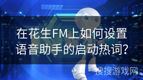 在花生FM上如何设置语音助手的启动热词？