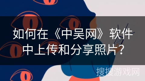 如何在《中吴网》软件中上传和分享照片？
