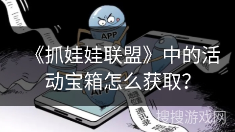 《抓娃娃联盟》中的活动宝箱怎么获取？