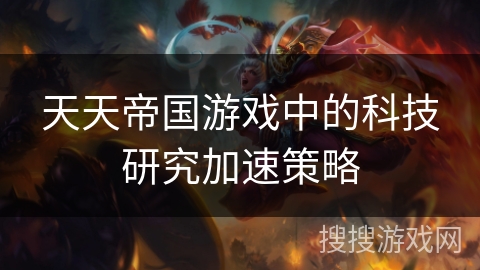 天天帝国游戏中的科技研究加速策略