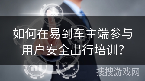 如何在易到车主端参与用户安全出行培训？