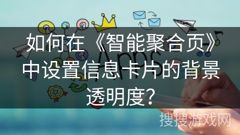 如何在《智能聚合页》中设置信息卡片的背景透明度？