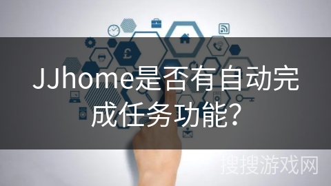 JJhome是否有自动完成任务功能？