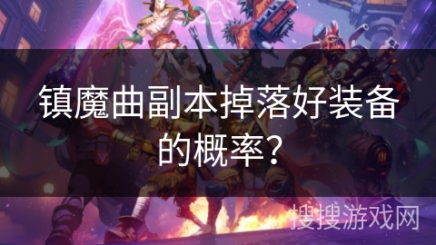镇魔曲副本掉落好装备的概率？