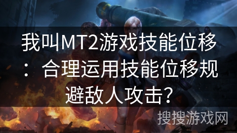 我叫MT2游戏技能位移：合理运用技能位移规避敌人攻击？