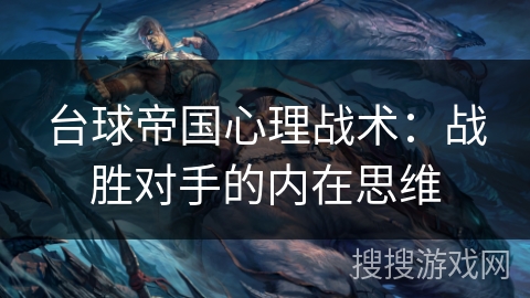台球帝国心理战术：战胜对手的内在思维