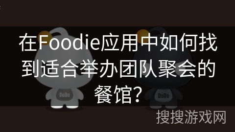 在Foodie应用中如何找到适合举办团队聚会的餐馆？