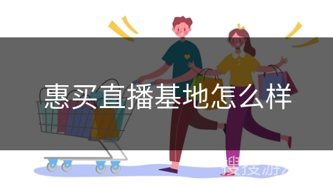 惠买直播基地怎么样