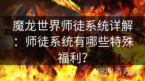 魔龙世界师徒系统详解：师徒系统有哪些特殊福利？